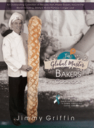 The Global Master Bakers Cookbook: An Outstanding Collection of Recipes from Master Bakers Around the World Including Jimmy's World-Famous Conger Loaf