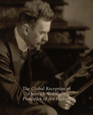 The Global Reception of Heinrich Wolfflin's Principles of Art History: Studies in the History of Art, Volume 82 - Levy, Evonne (Editor), and Weddigen, Tristan (Editor)