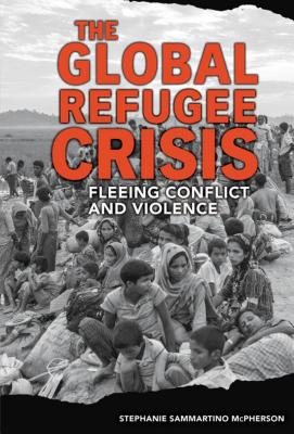 The Global Refugee Crisis: Fleeing Conflict and Violence - McPherson, Stephanie Sammartino