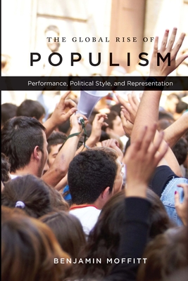The Global Rise of Populism: Performance, Political Style, and Representation - Moffitt, Benjamin