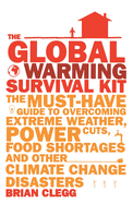 The Global Warming Survival Kit: The Must-have Guide to Overcoming Extreme Weather, Power Cuts, Food Shortages and Other Climate Change Disasters