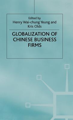 The Globalisation of Chinese Business Firms - Yeung, H (Editor), and Olds, K (Editor)