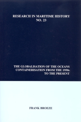 The Globalisation of the Oceans: Containerisation from the 1950s to the Present - Broeze, Frank