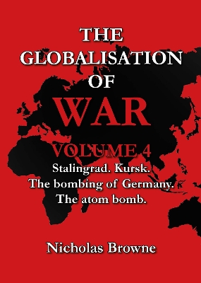 The Globalisation of War: Stalingrad, Kursk, The Bombing of Germany, The Atom Bomb - Browne, Nicholas, and Keyworth, Louisa