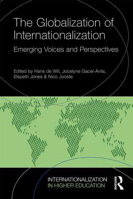 The Globalization of Internationalization: Emerging Voices and Perspectives - de Wit, Hans (Editor), and Gacel-vila, Jocelyne (Editor), and Jones, Elspeth (Editor)