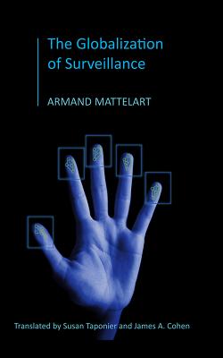 The Globalization of Surveillance - Mattelart, Armand, Professor