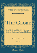 The Globe, Vol. 11: New Review of World-Literature, Society, Religion, Art and Politics (Classic Reprint)
