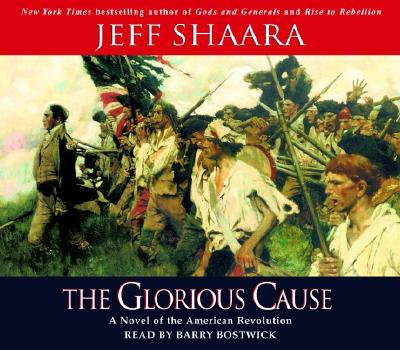 The Glorious Cause - Shaara, Jeff, and Bostwick, Barry (Read by)