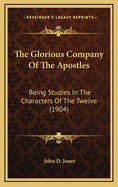 The Glorious Company of the Apostles: Being Studies in the Characters of the Twelve
