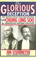 The Glorious Deception: The Double Life of William Robinson, Aka Chung Ling Soo, the "Marvelous Chinese Conjurer"