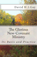 The Glorious New-Covenant Ministry: Its Basis and Practice