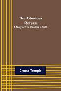 The Glorious Return: A Story of the Vaudois in 1689