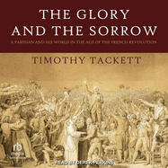 The Glory and the Sorrow: A Parisian and His World in the Age of the French Revolution