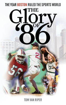 The Glory of '86: The Year Boston Ruled the Sports World - Van Riper, Tom