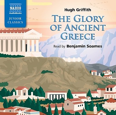 The Glory of Ancient Greece - Griffith, Hugh, and Soames, Benjamin (Read by)