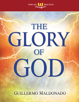 The Glory of God: Experience a Supernatural Encounter with His Presence - Maldonado, Guillermo