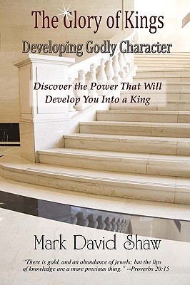 The Glory of Kings: Developing Godly Character - Shaw, Mark David