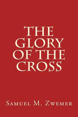 The Glory of The Cross - Zwemer, Samuel M