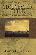 The: Gloucester Guide: A Stroll Through Place and Time - Garland, Joseph E