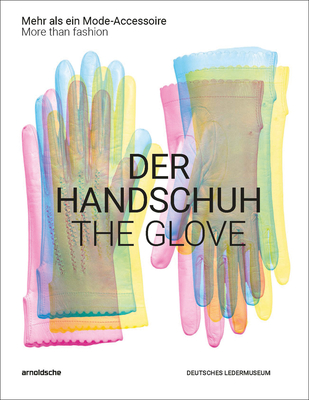 The Glove: More Than Fashion - Florschutz, Inez (Editor), and Wiegand, Leonie, and Hase, Madeleine