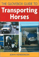 The Glovebox Guide to Transporting Horses. John Henderson - Henderson, John