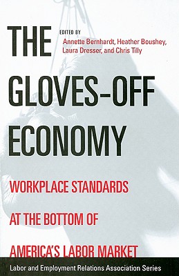 The Gloves-Off Economy: Workplace Standards at the Bottom of America's Labor Market - Bernhardt, Annette (Editor), and Boushey, Heather (Editor), and Dresser, Laura (Editor)