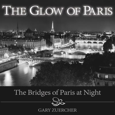 The Glow of Paris: The Bridges of Paris at Night - Zuercher, Gary