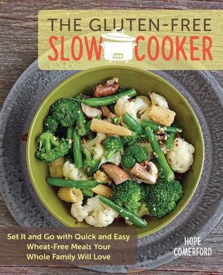 The Gluten-Free Slow Cooker: Set It and Go with Quick and Easy Wheat-Free Meals Your Whole Family Will Love - Comerford, Hope