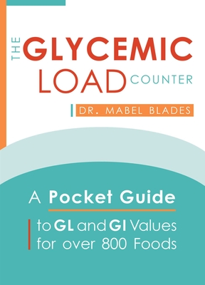 The Glycemic Load Counter: A Pocket Guide to Gl and GI Values for Over 800 Foods - Blades, Mabel, Dr.