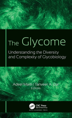 The Glycome: Understanding the Diversity and Complexity of Glycobiology - Malik, Adeel (Editor), and Dar, Tanveer A (Editor)