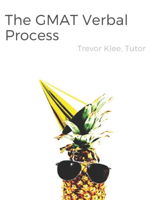 The GMAT Verbal Process: Uniquely Effective Strategies and Tricky Practice Questions for Sentence Correction, Critical Reasoning, and Reading Comprehension - Klee, Trevor