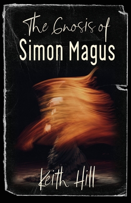 The Gnosis of Simon Magus - Hill, Keith
