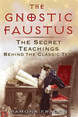 The Gnostic Faustus: The Secret Teachings Behind the Classic Text - Fradon, Ramona