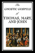 The Gnostic Gospels of Thomas, Mary, and John