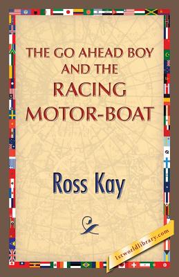 The Go Ahead Boy and the Racing Motor-Boat - Kay, Ross, and 1st World Publishing (Editor)