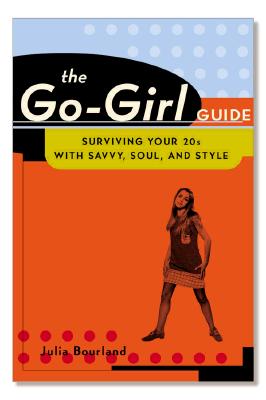 The Go-Girl Guide: Surviving Your 20s with Savvy, Soul, and Style - Bourland, Julia