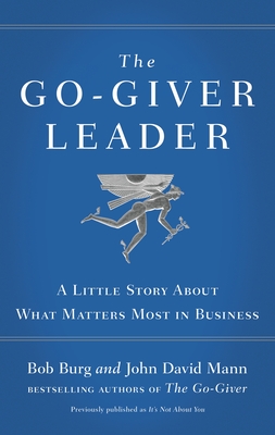 The Go-Giver Leader: A Little Story About What Matters Most in Business - Burg, Bob, and Mann, John David