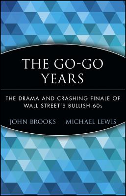 The Go-Go Years: The Drama and Crashing Finale of Wall Street's Bullish 60s - Brooks, John, and Lewis, Michael (Foreword by)