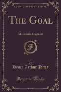 The Goal: A Dramatic Fragment (Classic Reprint)