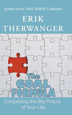 The Goal Formula: Completing the Big Picture of Your Life - Therwanger, Erik