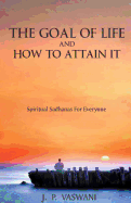 The Goal of Life and How to Attain It - Spiritual Sadhanas for Everyone.