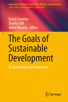 The Goals of Sustainable Development: Responsibility and Governance - Crowther, David, Professor (Editor), and Seifi, Shahla (Editor), and Moyeen, Abdul (Editor)