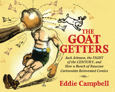 The Goat-Getters: Jack Johnson, the Fight of the Century, and How a Bunch of Raucous Cartoonists Reinvented Comics