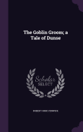 The Goblin Groom; a Tale of Dunse