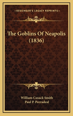 The Goblins of Neapolis (1836) - Smith, William Cusack, Sir, and Peeradeal, Paul P (Editor)