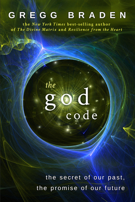 The God Code: The Secret of Our Past, the Promise of Our Future - Braden, Gregg