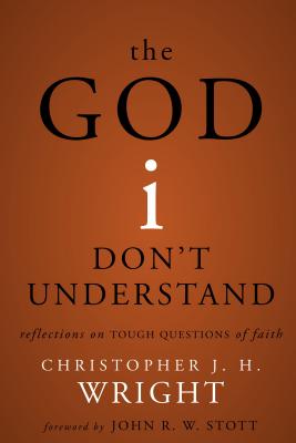The God I Don't Understand: Reflections on Tough Questions of Faith - Wright, Christopher J H
