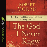The God I Never Knew: How Real Friendship with the Holy Spirit Can Change Your Life