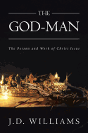 The God-Man: The Person and Work of Christ Jesus