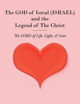 The GOD of Isreal (ISRAEL) and the Legend of The Christ: The LORD of Life, Light, and Love - Martin Bauer, Pisces Christopher